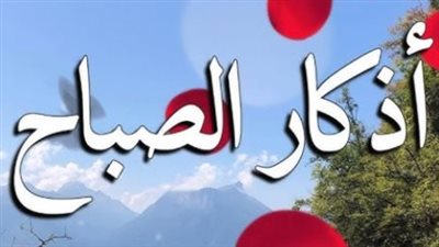 فوائد المداومة على أذكار الصباح في انشراح الصدر وسعة الرزق