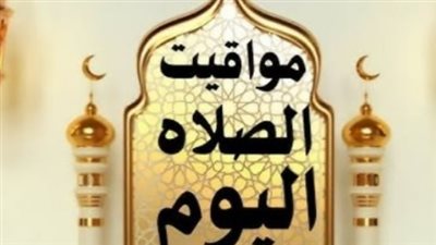 موعد صلاة الفجر والشروق والظهر في محافظات مصر السبت 28 مارس