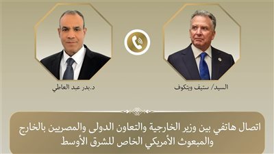 وزير الخارجية يبحث هاتفيًا مع المبعوث الأمريكي ستيف ويتكوف مستجدات الوضع الإقليمي وسبل دعم الاستقرار