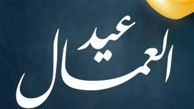 رسميًا.. موعد إجازة عيد العمال 2026 وقرار ترحيلها لنهاية الأسبوع
