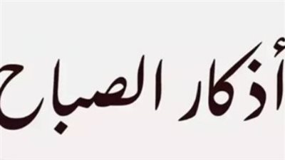 خير ما تبدأ به يومك: أذكار الصباح كاملة وموعد شروق شمس الثلاثاء