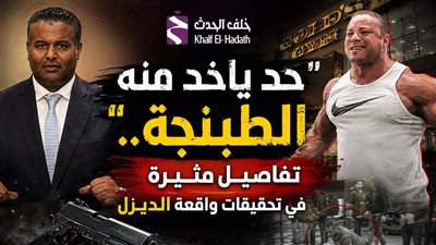 حد ياخد منه الطبنجة.. تفاصيل مثيرة في تحقيقات واقعة الديزل