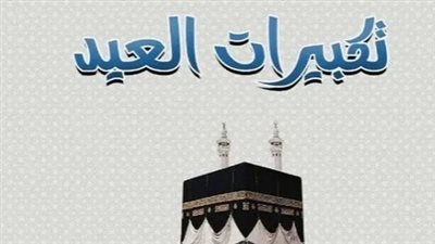 كيف نؤدي تكبيرات عيد الأضحى 2026؟ صيغ متنوعة وأدعية مأثورة ومستحبة