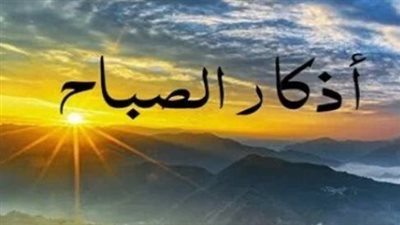 أذكار الصباح اليوم: حصن المسلم اليومي لبداية يوم مليء بالبركة والسكينة