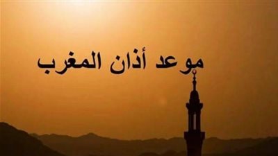 موعد أذان المغرب اليوم الأحد 23 رمضان في مصر